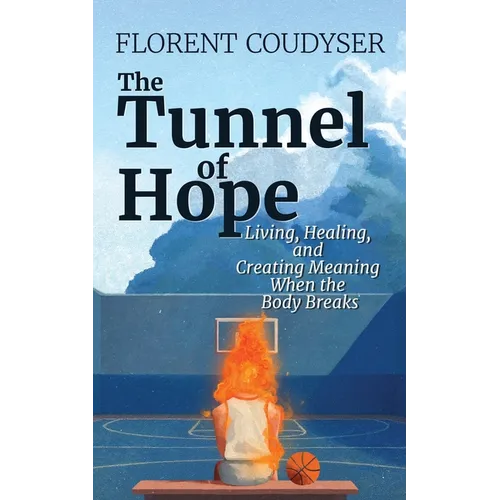 The Tunnel of Hope: Living, healing, and creating meaning when the body breaks - Paperback