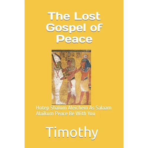 The Lost Gospel of Peace: Hotep Shalom Aleichem As Salaam Alaikum Peace Be With You - Paperback