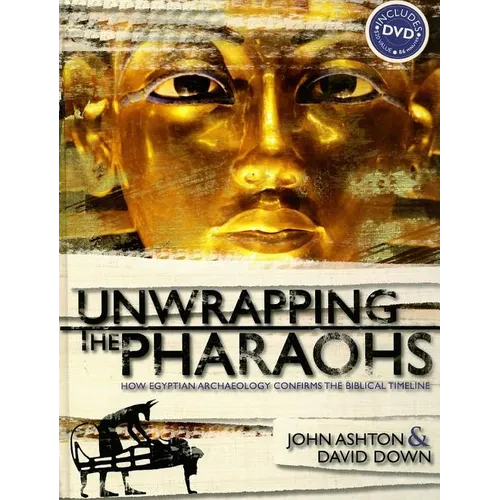 Unwrapping the Pharaohs: How Egyptian Archaeology Confirms the Biblical Timeline [With DVD] - Hardcover
