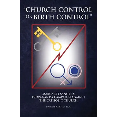 "Church Control or Birth Control": Margaret Sanger's Propaganda Campaign against the Catholic Church - Paperback