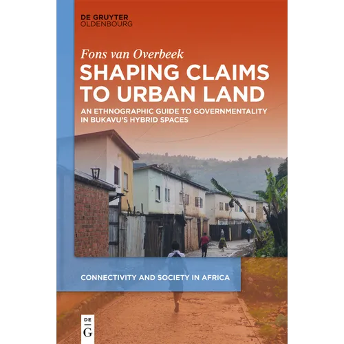 Shaping Claims to Urban Land: An Ethnographic Guide to Governmentality in Bukavu's Hybrid Spaces - Hardcover