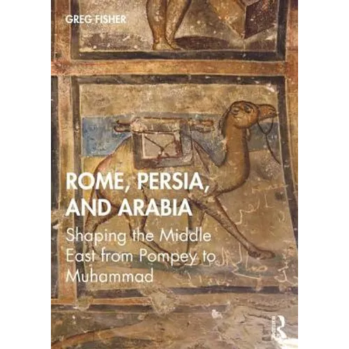Rome, Persia, and Arabia: Shaping the Middle East from Pompey to Muhammad - Paperback