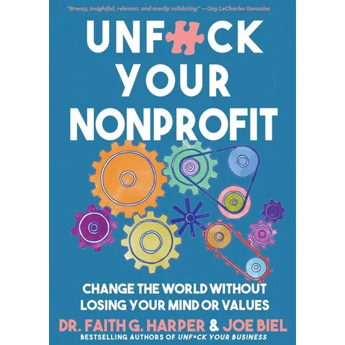 Unfuck Your Nonprofit: Change the World Without Losing Your Mind or Values - Paperback
