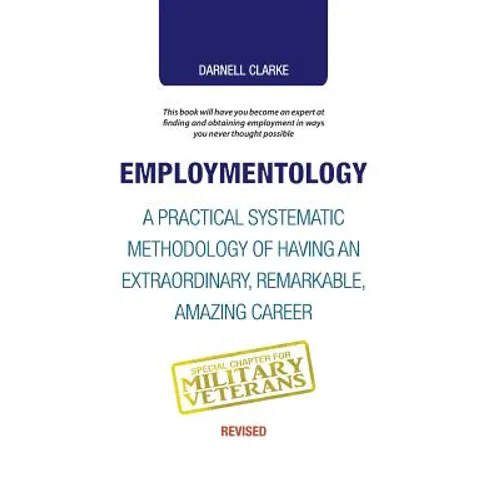 Employmentology: A Practical Systematic Methodology of Having an Extraordinary, Remarkable, Amazing Career - Hardcover