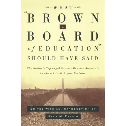 What Brown V. Board of Education Should Have Said: The Nation's Top Legal Experts Rewrite America's Landmark Civil Rights Decision - Hardcover