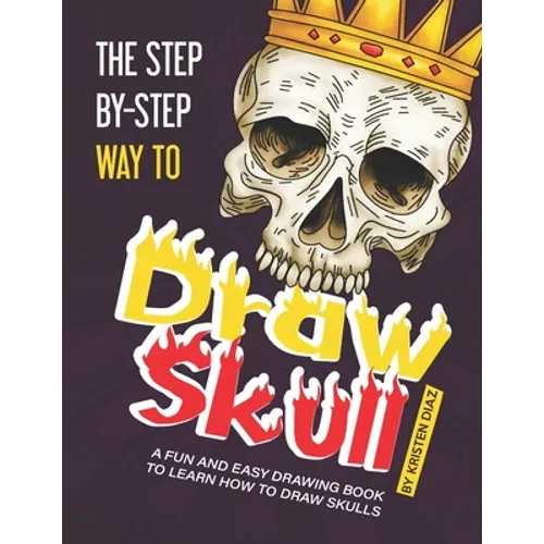 The Step-by-Step Way to Draw Skull: A Fun and Easy Drawing Book to Learn How to Draw Skulls - Paperback