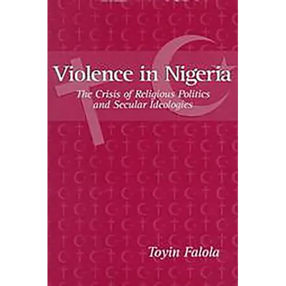 Violence in Nigeria: The Crisis of Religious Politics and Secular Ideologies - Paperback