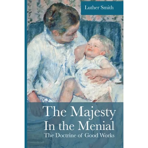The Majesty in the Menial: The Doctrine of Good Works - Paperback