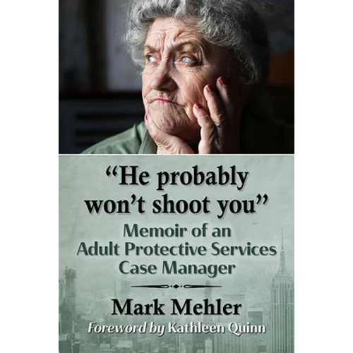 "He probably won't shoot you": Memoir of an Adult Protective Services Case Manager - Paperback