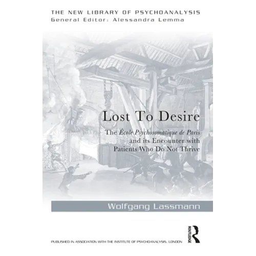 Lost to Desire: The École Psychosomatique de Paris and Its Encounter with Patients Who Do Not Thrive - Paperback
