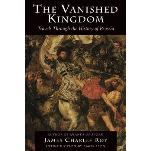 The Vanished Kingdom: Travels Through the History of Prussia - Paperback