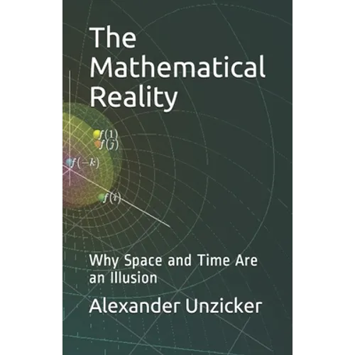 The Mathematical Reality: Why Space and Time Are an Illusion - Paperback