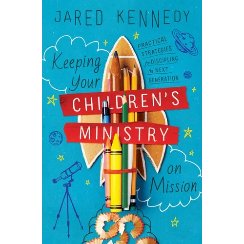Keeping Your Children's Ministry on Mission: Practical Strategies for Discipling the Next Generation - Paperback
