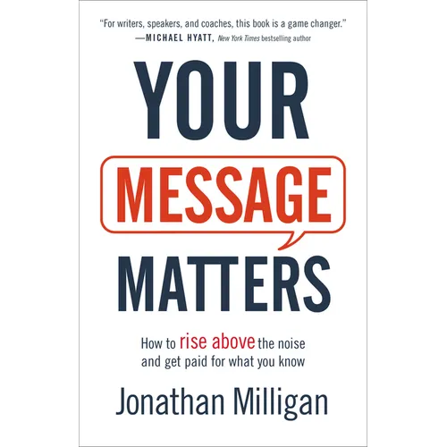 Your Message Matters: How to Rise Above the Noise and Get Paid for What You Know - Paperback