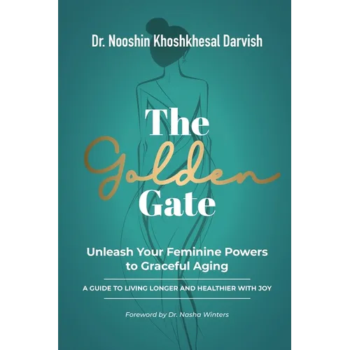 The Golden Gate. Unleash Your Feminine Powers to Graceful Aging.: A Guide to Living Longer and Healthier with Joy - Paperback