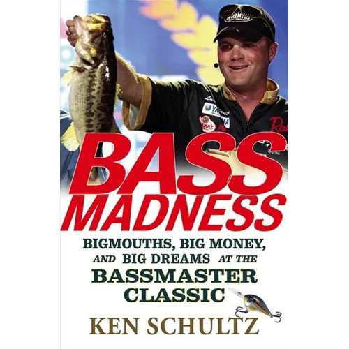 Bass Madness: Bigmouths, Big Money, and Big Dreams at the Bassmaster Classic - Hardcover