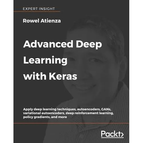 Advanced Deep Learning with Keras: Apply deep learning techniques, autoencoders, GANs, variational autoencoders, deep reinforcement learning, policy g - Paperback