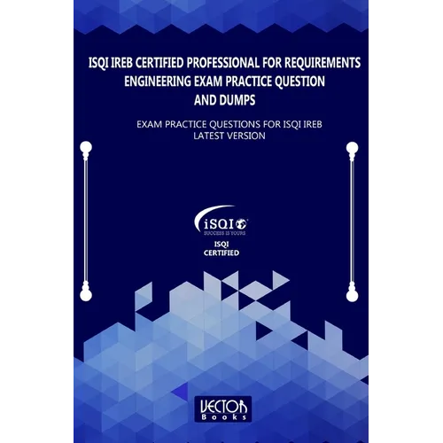 ISQI IREB Certified Professional for Requirements Engineering Exam Practice Question and Dumps: Exam Practice Questions for ISQI IREB Latest Version - Paperback