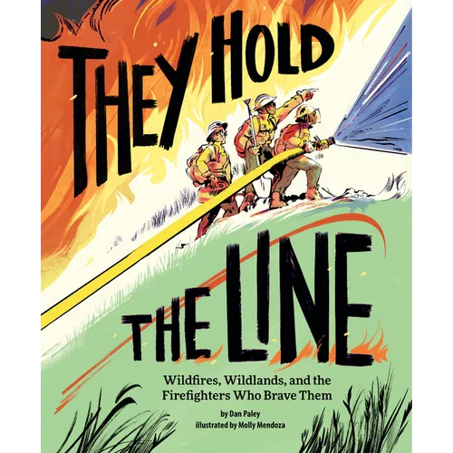 They Hold the Line: Wildfires, Wildlands, and the Firefighters Who Brave Them - Hardcover