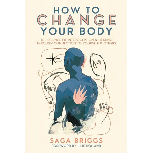How to Change Your Body: The Science of Interoception and Healing Through Connection to Yourself and Others - Paperback