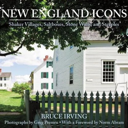 New England Icons: Shaker Villages, Saltboxes, Stone Walls, and Steeples - Hardcover