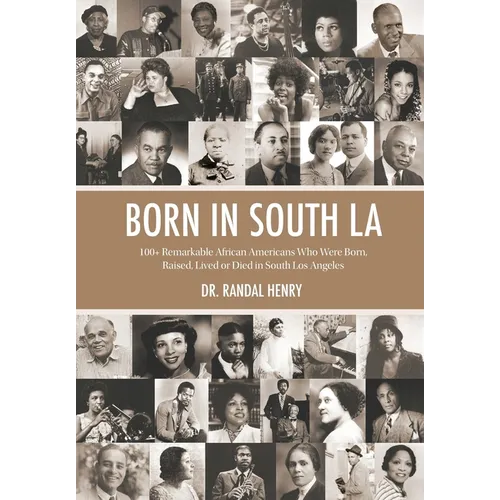 Born in South LA: 100+ Remarkable African Americans Who Were Born, Raised, Lived or Died in South Los Angeles - Hardcover