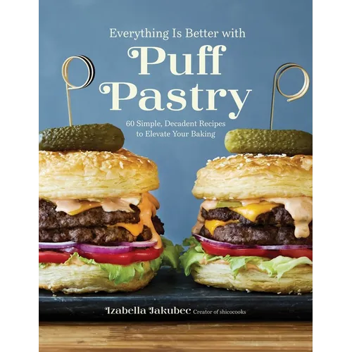 Everything Is Better with Puff Pastry: 60 Simple, Decadent Recipes to Elevate Your Baking - Paperback