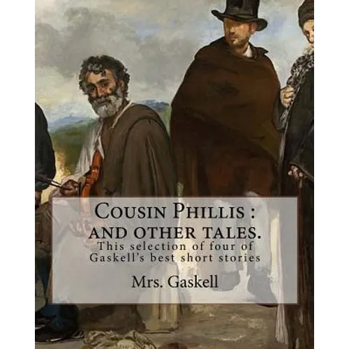 Cousin Phillis: and other tales. By: Mrs.Gaskell: This selection of four of Gaskell's best short stories and dates from 1855. - Paperback