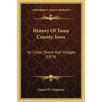 History Of Tama County, Iowa: Its Cities, Towns And Villages (1879) - Paperback