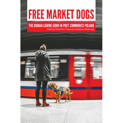 Free Market Dogs: The Human-Canine Bond in Post-Communist Poland - Paperback