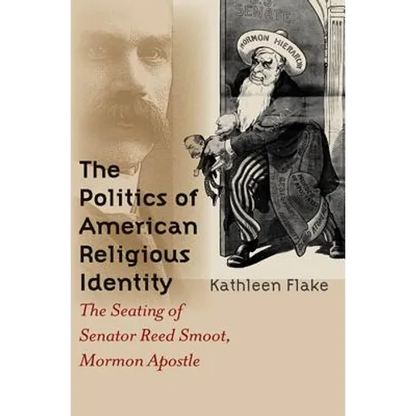 The Politics of American Religious Identity: The Seating of Senator Reed Smoot, Mormon Apostle - Paperback