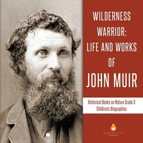 Wilderness Warrior: Life and Works of John Muir Historical Books on Nature Grade 3 Children's Biographies - Paperback