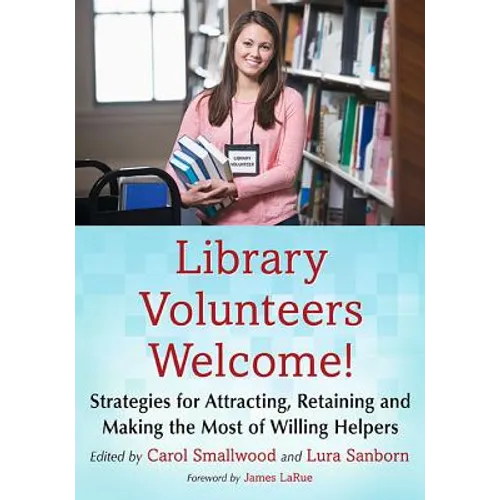 Library Volunteers Welcome!: Strategies for Attracting, Retaining and Making the Most of Willing Helpers - Paperback