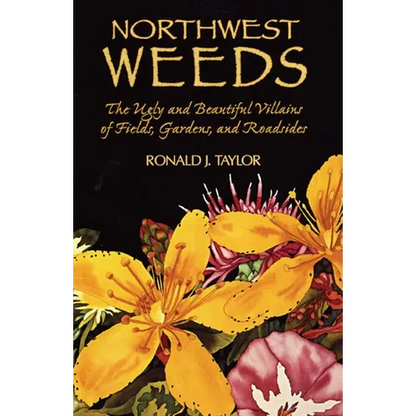 Northwest Weeds: The Ugly and Beautiful Villains of Fields, Gardens, and Roadsides - Paperback