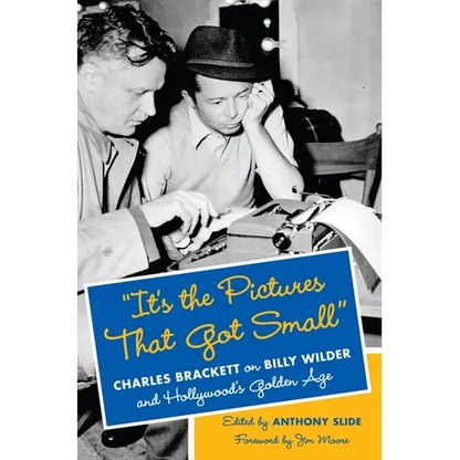 "It's the Pictures That Got Small": Charles Brackett on Billy Wilder and Hollywood's Golden Age - Hardcover