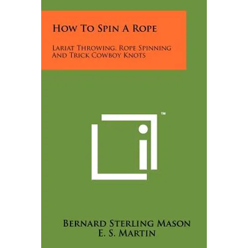 How To Spin A Rope: Lariat Throwing, Rope Spinning And Trick Cowboy Knots - Paperback