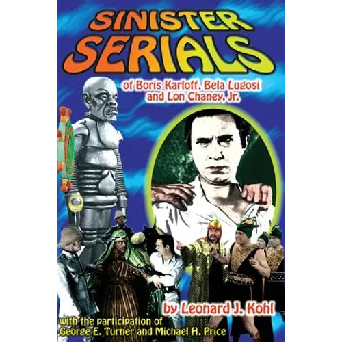 Sinister Serials of Boris Karloff, Bela Lugosi and Lon Chaney, Jr. - Paperback