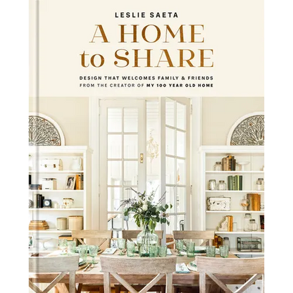 A Home to Share: Designs That Welcome Family and Friends, from the Creator of My 100 Year Old Home - Hardcover