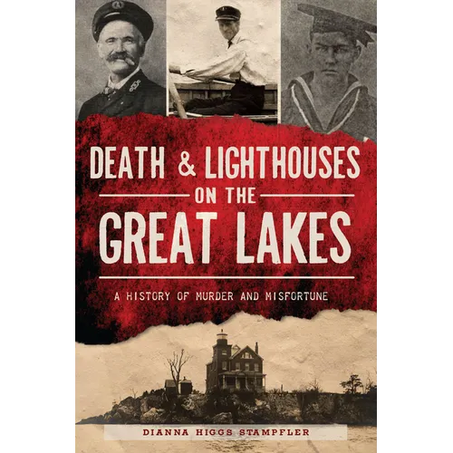 Death & Lighthouses on the Great Lakes: A History of Murder and Misfortune - Paperback