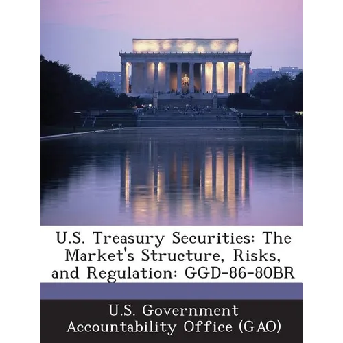 U.S. Treasury Securities: The Market's Structure, Risks, and Regulation: GGD-86-80BR - Paperback