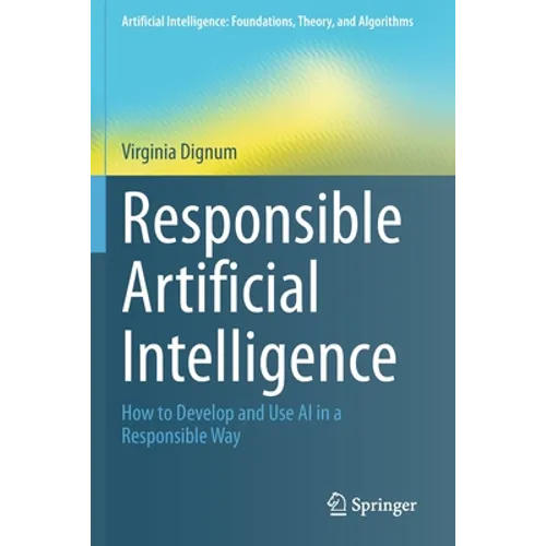 Responsible Artificial Intelligence: How to Develop and Use AI in a Responsible Way - Paperback