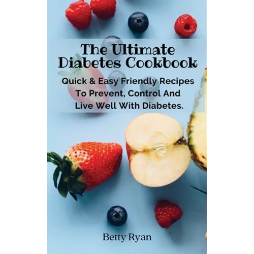 The Ultimate Diabetes Cookbook: Quick & Easy Friendly Recipes To Prevent, Control And Live Well With Diabetes. - Hardcover
