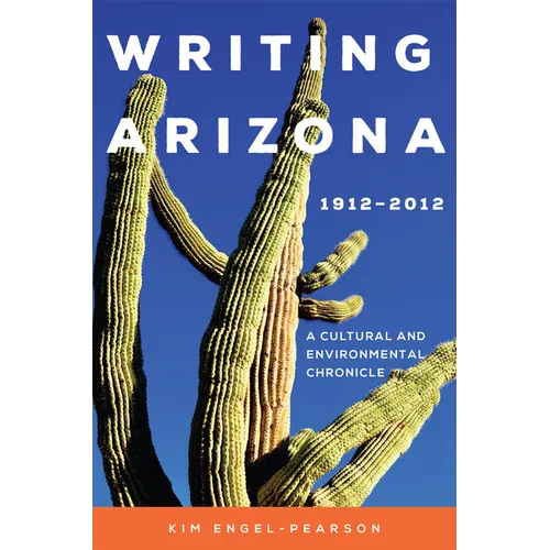 Writing Arizona, 1912-2012: A Cultural and Environmental Chronicle - Paperback