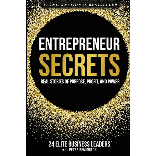 Entrepreneur Secrets: Real Stories of Purpose, Profit, and Power - Paperback