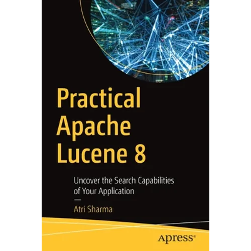 Practical Apache Lucene 8: Uncover the Search Capabilities of Your Application - Paperback