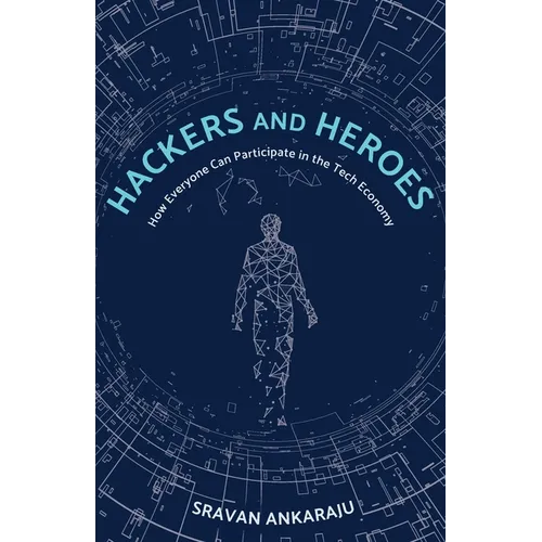 Hackers and Heroes: How Everyone Can Participate in the Tech Economy - Paperback