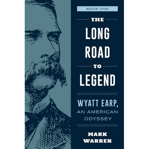 The Long Road to Legend: Wyatt Earp, An American Odyssey Book One - Paperback