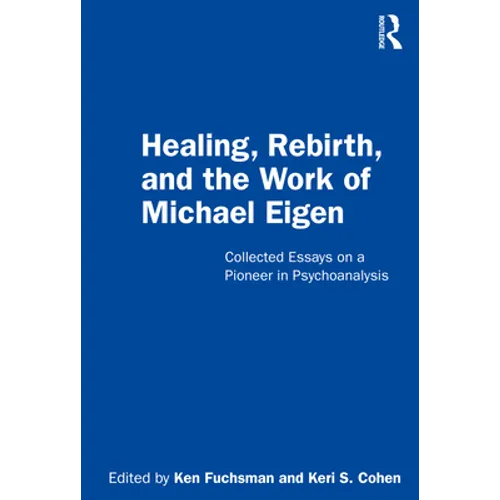 Healing, Rebirth and the Work of Michael Eigen: Collected Essays on a Pioneer in Psychoanalysis - Paperback