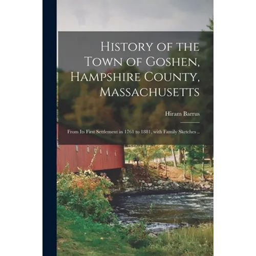 History of the Town of Goshen, Hampshire County, Massachusetts: From Its First Settlement in 1761 to 1881, With Family Sketches .. - Paperback