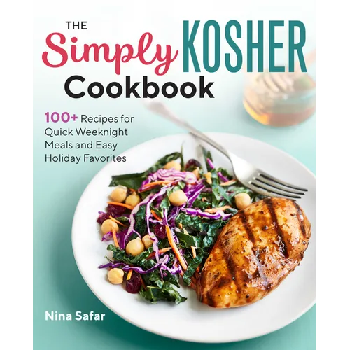 The Simply Kosher Cookbook: 100+ Recipes for Quick Weeknight Meals and Easy Holiday Favorites - Paperback